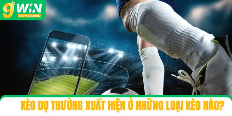 Kèo dụ thường xuất hiện ở những loại kèo nào?