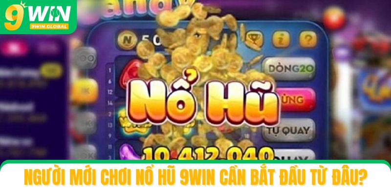 Người mới chơi Nổ hũ 9win cần bắt đầu từ đâu?